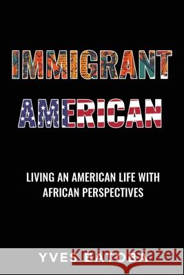 Immigrant American: Living an American Life with African Perspectives Yves Batoba 9781977246936 Outskirts Press - książka