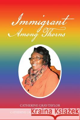 Immigrant Among Thorns: A Journey of Motivation Through Poverty, Struggles and Rejections Gray-Taylor, Catherine 9781479795529 Xlibris Corporation - książka