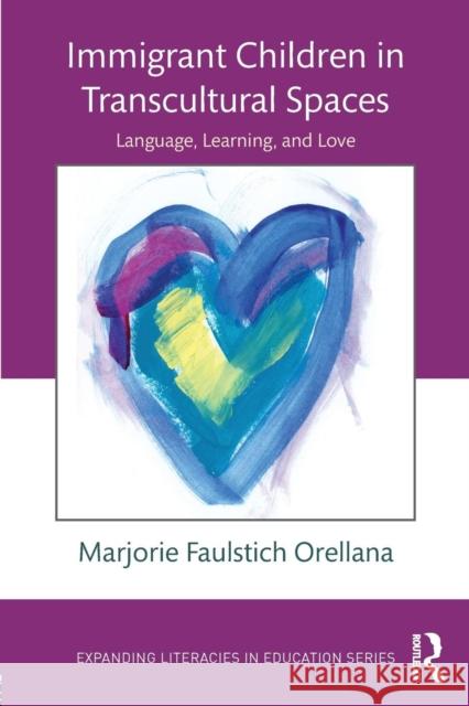 Immigrant Children in Transcultural Spaces: Language Learning and Love Orellana, Marjorie Faulstich Marjorie Faulstic 9781138804951 Routledge - książka