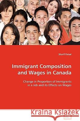 Immigrant Composition and Wages in Canada Sharif Faisal 9783639116182 VDM VERLAG DR. MULLER AKTIENGESELLSCHAFT & CO - książka