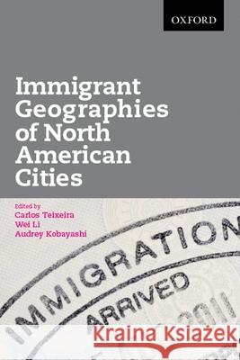 Immigrant Geographies of North American Cities Carlos Teixeira Wei Li Audrey Kobayashi 9780195437829 Oxford University Press, USA - książka