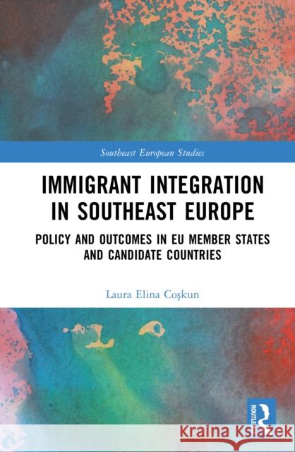 Immigrant Integration in Southeast Europe: Policy and Outcomes in EU Member States and Candidate Countries Laura Elina Coskun 9781032996639 Routledge - książka