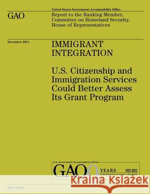 Immigrant Integration: U.S. Citizenship and Immigration Services Could Better Assess Its Grant Program Government Accountability Office 9781492297758 Createspace - książka