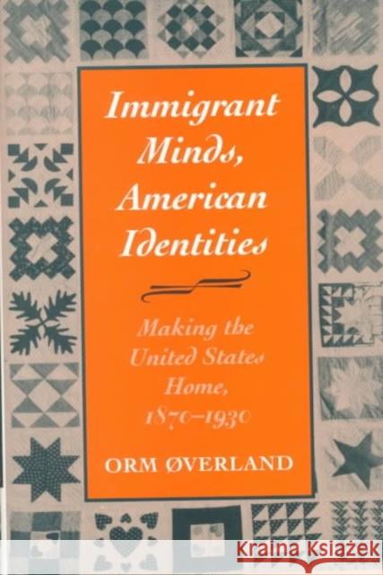 Immigrant Minds, American Identities: Making the United States Home, 1870-1930 Overland, Orm 9780252025624 University of Illinois Press - książka