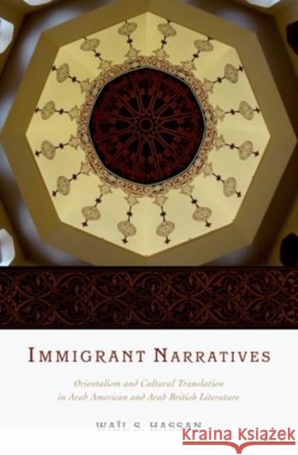 Immigrant Narratives: Orientalism and Cultural Translation in Arab American and Arab British Literature Hassan, Wail S. 9780199354979 Oxford University Press, USA - książka