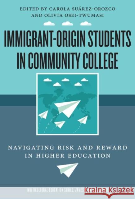 Immigrant-Origin Students in Community College: Navigating Risk and Reward in Higher Education Carola Suarez-Orozco Olivia Osei-Twumasi James A. Banks 9780807761946 Teachers College Press - książka