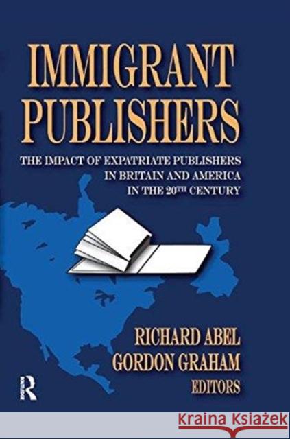 Immigrant Publishers: The Impact of Expatriate Publishers in Britain and America in the 20th Century Richard Abel 9781138510814 Routledge - książka
