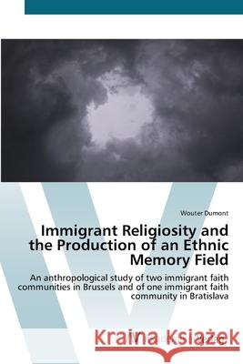 Immigrant Religiosity and the Production of an Ethnic Memory Field Dumont, Wouter 9783639437072 AV Akademikerverlag - książka