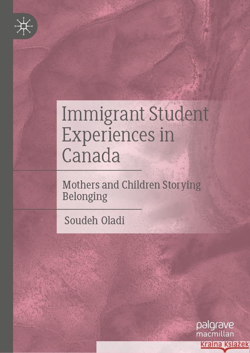 Immigrant Student Experiences in Canada: Mothers and Children Storying Belonging Soudeh Oladi 9783031936838 Palgrave MacMillan - książka