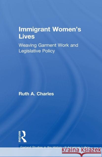 Immigrant Women's Lives: Weaving Garment Work and Legislative Policy Ruth A. Charles 9781138880214 Routledge - książka