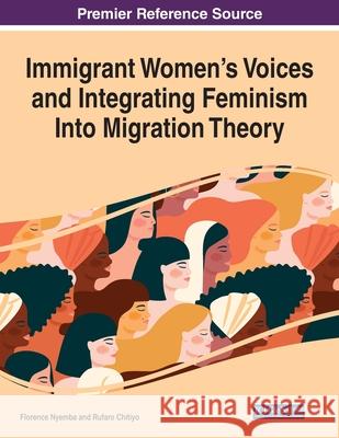 Immigrant Women's Voices and Integrating Feminism Into Migration Theory Florence Nyemba Rufaro Chitiyo 9781799868699 Information Science Reference - książka