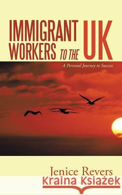 Immigrant Workers to the UK: A Personal Journey to Success Revers, Jenice 9781491882139 Authorhouse - książka