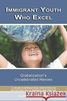 Immigrant Youth Who Excel: Globalization 's Uncelebrated Heroes (PB) Eisikovitis, Rivka A. 9781593119713 Information Age Publishing - książka