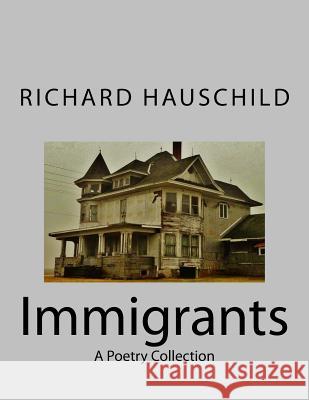 Immigrants: A Poetry Collection Richard Curtis Hauschild 9781519274779 Createspace Independent Publishing Platform - książka