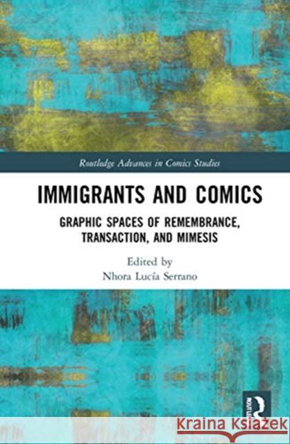 Immigrants and Comics: Graphic Spaces of Remembrance, Transaction, and Mimesis Nhora Lucia Serrano 9781138186156 Routledge - książka