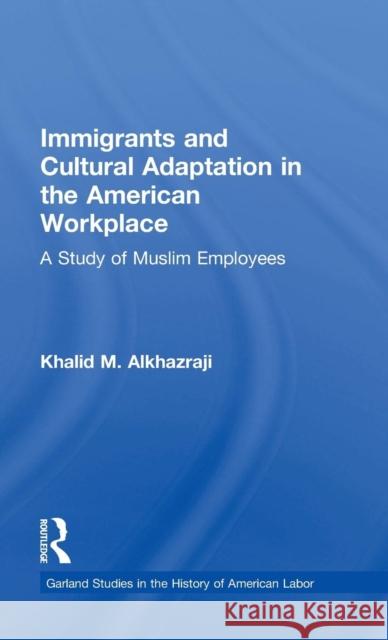 Immigrants and Cultural Adaptation in the American Workplace: A Study of Muslim Employees Khalid M. Alkhazraji 9780815328568 Garland Publishing - książka