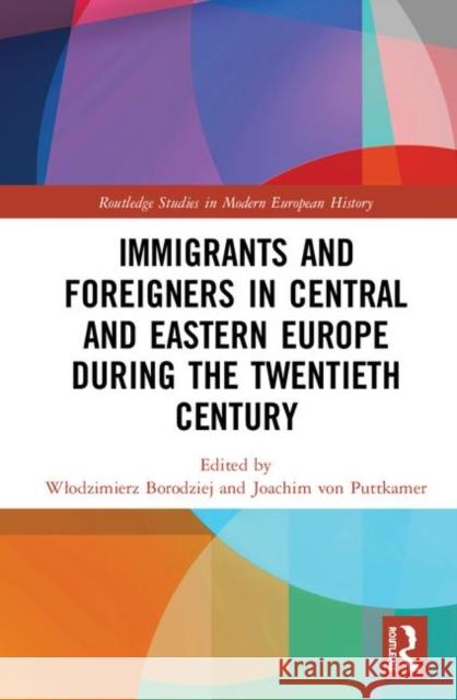 Immigrants and Foreigners in Central and Eastern Europe During the Twentieth Century Wlodzimierz Borodziej Joachim Vo 9780367085827 Routledge - książka