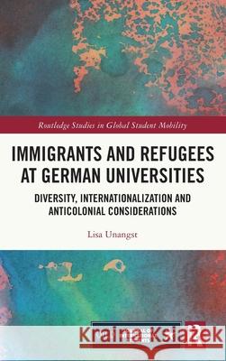 Immigrants and Refugees at German Universities: Diversity, Internationalization and Anticolonial Considerations Lisa (Empire State College, USA) Unangst 9781032429038 Taylor & Francis Ltd - książka