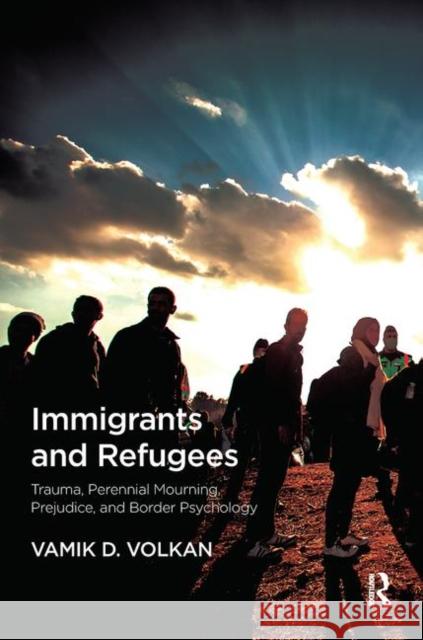 Immigrants and Refugees: Trauma, Perennial Mourning, Prejudice, and Border Psychology Volkan, Vamik D. 9780367104108 Taylor and Francis - książka