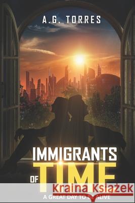 Immigrants of Time: A Great Day to Be Alive Alexis Gregorio Torres 9781736051603 Alexis Vazquez - książka