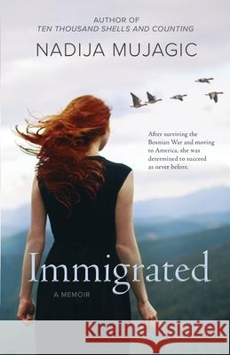 Immigrated: A Memoir Nadija Mujagic 9781737004707 Pioneer Publishing, LLC - książka