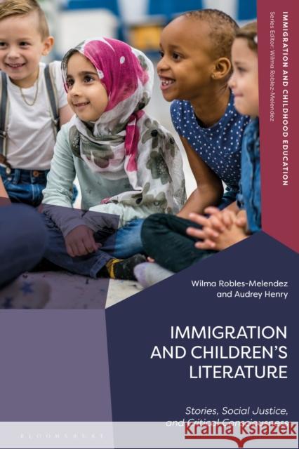 Immigration and Children's Literature: Stories, Social Justice, and Critical Consciousness Robles-Melendez, Wilma 9781350255913 Bloomsbury Publishing PLC - książka