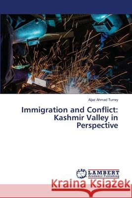 Immigration and Conflict: Kashmir Valley in Perspective Aijaz Ahmad Turrey 9786203582635 LAP Lambert Academic Publishing - książka