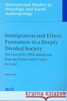 Immigration and Ethnic Formation in a Deeply Divided Society: The Case of the 1990s Immigrants from the Former Soviet Union in Israel Majid Al-Haj 9789004136250 Brill - książka