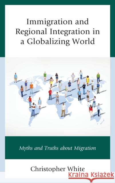 Immigration and Regional Integration in a Globalizing World: Myths and Truths about Migration White, Christopher 9780739199091 Lexington Books - książka