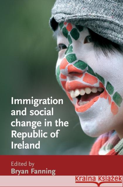 Immigration and Social Change in the Republic of Ireland Bryan Fanning 9780719075834 Manchester University Press - książka