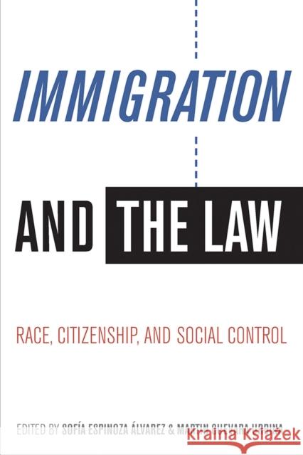 Immigration and the Law: Race, Citizenship, and Social Control Sofia Espinoza Alvarez Martin Guevara Urbina 9780816537624 University of Arizona Press - książka
