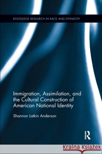 Immigration, Assimilation, and the Cultural Construction of American National Identity Shannon Latkin Anderson 9780367597221 Routledge - książka