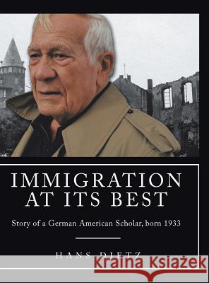 Immigration at Its Best: Story of a German American Scholar, born 1933 Hans Dietz 9781546200918 Authorhouse - książka