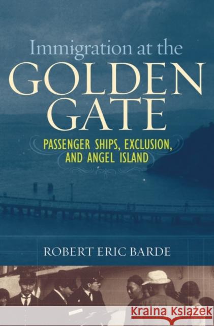 Immigration at the Golden Gate: Passenger Ships, Exclusion, and Angel Island Barde, Robert Eric 9780313347825 Praeger Publishers - książka