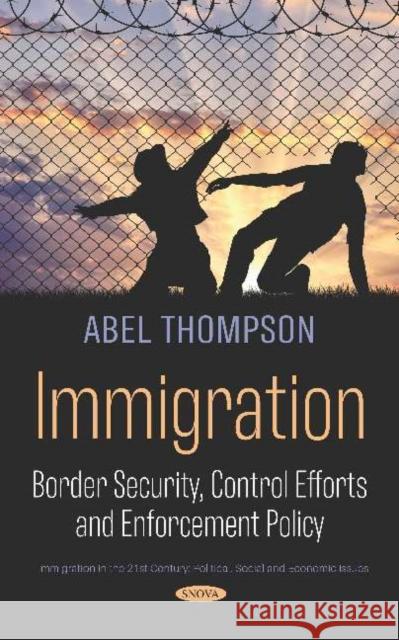 Immigration: Border Security, Control Efforts and Enforcement Policy Abel Thompson   9781536161878 Nova Science Publishers Inc - książka