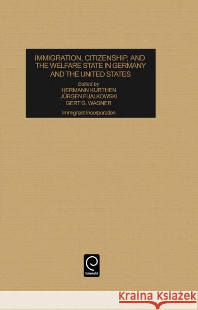 Immigration, Citizenship and the Welfare State in Germany and the United States: Immigrant Incorporation Hermann Kurthen, Jeurgen Fijalkowski, Gert G. Wagner 9780762305230 Emerald Publishing Limited - książka