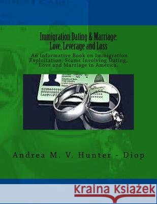 Immigration Dating & Marriage: Love, Leverage and Loss: Immigration Dating & Marriage: Love, Leverage and Loss - An Informative Book on Immigration E Andrea M. V. Hunte 9780692561454 Hunter Heritage Publishing - książka