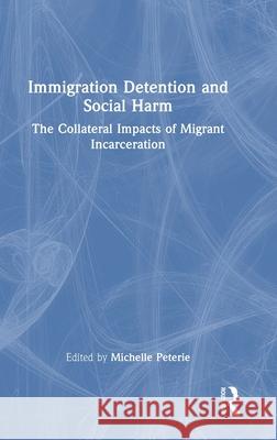 Immigration Detention and Social Harm: The Collateral Impacts of Migrant Incarceration Michelle Peterie 9781032441528 Routledge - książka
