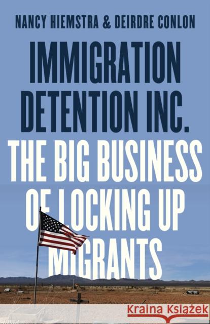 Immigration Detention Inc.: The Big Business of Locking up Migrants Deirdre Conlon 9780745349466 Pluto Press (UK) - książka