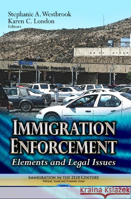 Immigration Enforcement: Elements & Legal Issues Stephanie A Westbrook, Karen C London 9781626183124 Nova Science Publishers Inc - książka