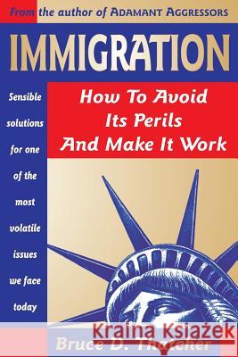 Immigration: How to Avoid Its Perils and Make It Work Bruce D. Thatcher 9781478379058 Createspace - książka