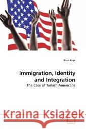 Immigration, Identity and Integration : The Case of Turkish Americans Kaya, Ilhan 9783639113464 VDM Verlag Dr. Müller - książka