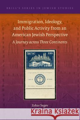 Immigration, Ideology, and Public Activity from an American Jewish Perspective: A Journey Across Three Continents Zohar Segev 9789004466920 Brill - książka