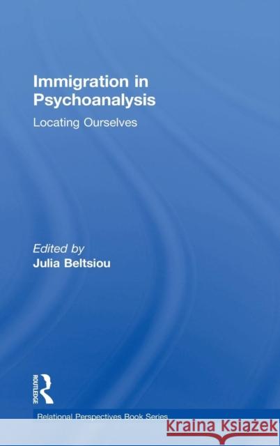 Immigration in Psychoanalysis: Locating Ourselves JULIA BELTSIOU   9780415741811 Taylor and Francis - książka