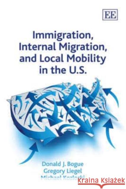 Immigration, Internal Migration, and Local Mobility in the U.S. Donald J. Bogue Gregory Liegel Michael Kozloski 9781848444089 Edward Elgar Publishing Ltd - książka
