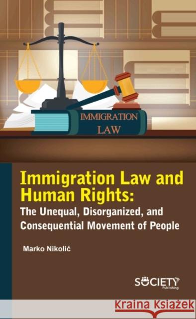 Immigration Law and Human Rights: The Unequal, Disorganized, and Consequential Movement of People Nikolic 9781774690628 Society Publishing - książka