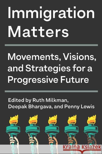 Immigration Matters: Movements, Visions, and Strategies for a Progressive Future Ruth Milkman Deepak Bhargava Penny Lewis 9781620976524 New Press - książka