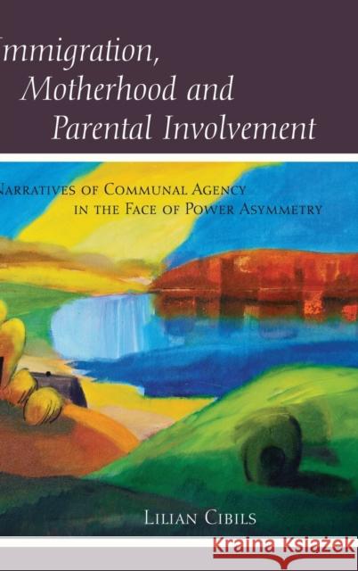 Immigration, Motherhood and Parental Involvement: Narratives of Communal Agency in the Face of Power Asymmetry Steinberg, Shirley R. 9781433130892 Peter Lang Publishing Inc - książka
