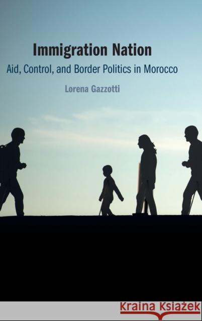 Immigration Nation: Aid, Control, and Border Politics in Morocco Lorena Gazzotti (University of Cambridge) 9781316519707 Cambridge University Press - książka