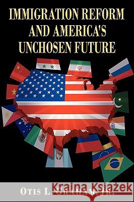 Immigration Reform and America's Unchosen Future Jr. Otis L. Graham 9781438909950 Authorhouse - książka